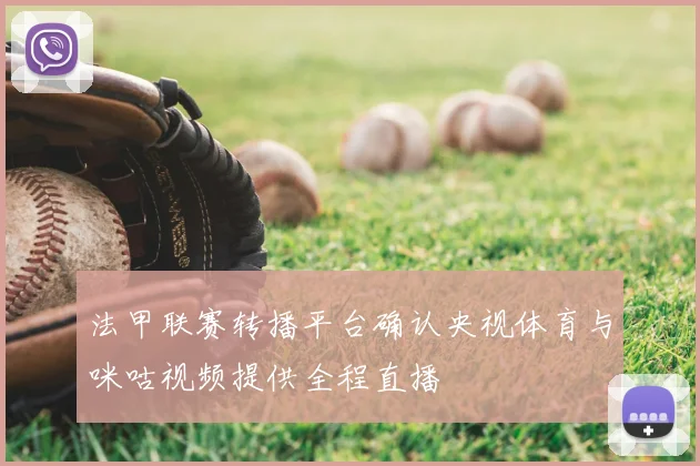 法甲联赛转播平台确认央视体育与咪咕视频提供全程直播