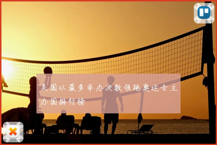 美国以最多举办次数领跑奥运会主办国排行榜