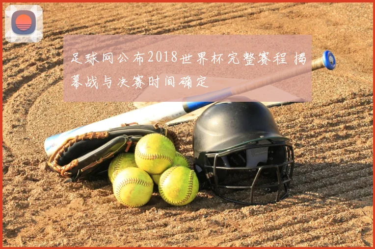 足球网公布2018世界杯完整赛程 揭幕战与决赛时间确定