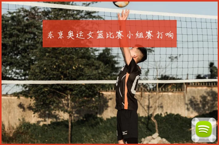 东京奥运女篮比赛小组赛打响